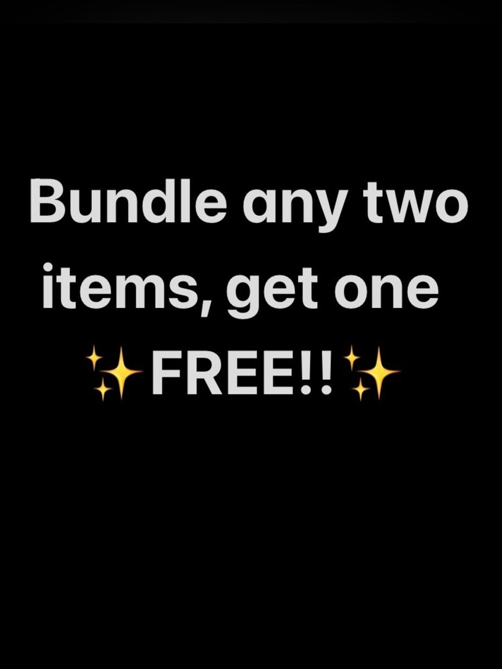 ‼️BOGO SALE‼️ BUNDLE ANY 2 ITEMS, GET ONE FREE!